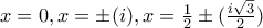 x=0,x=\pm(i),x=\frac{1}{2}\pm(\frac{i\sqrt3}{2})