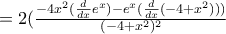 =2(\frac{-4x^2(\frac{d}{dx}e^x)-e^x(\frac{d}{dx}(-4+x^2)))}{(-4+x^2)^2}