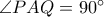 \angle PAQ=90^\circ