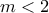 \displaystyle{m < 2}