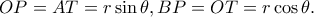 \displaystyle OP = AT = r\sin \theta ,BP = OT = r\cos \theta. 
