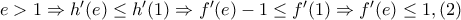 e>1 \Rightarrow h'(e)\leq h'(1)\Rightarrow f'(e)-1\leq f'(1) \Rightarrow f'(e)\leq 1, (2)