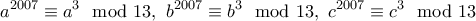\displaystyle{a^{2007}\equiv a^3\mod 13, ~b^{2007}\equiv b^3\mod 13,~c^{2007}\equiv c^3\mod 13}