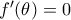 f'(\theta)= 0