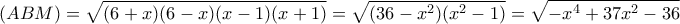 \displaystyle{(ABM)=\sqrt{(6+x)(6-x)(x-1)(x+1)}=\sqrt{(36-x^2)(x^2-1)}=\sqrt{-x^4+37x^2-36}}