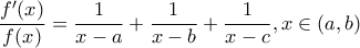 \displaystyle \frac{f'(x)}{f(x)}=\frac{1}{x-a}+\frac{1}{x-b}+\frac{1}{x-c},x \in (a,b)