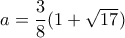 a=\dfrac{3}{8}(1+\sqrt{17})