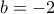 \displaystyle{b =  - 2}
