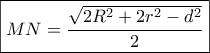 \displaystyle \boxed{MN = \frac{{\sqrt {2{R^2} + 2{r^2} - {d^2}} }}{2}}