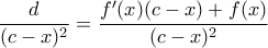  \dfrac {d}{(c-x)^2}=\dfrac {f'(x)(c-x)+f(x)}{(c-x)^2}  