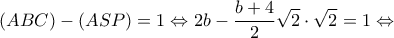 \displaystyle (ABC) - (ASP) = 1 \Leftrightarrow 2b - \frac{{b + 4}}{2}\sqrt 2  \cdot \sqrt 2  = 1 \Leftrightarrow 