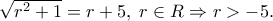 \sqrt {r^2  + 1}  = r + 5,\;r \in {\Cal R} \Rightarrow r >  - 5.