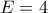 \displaystyle{E = 4}
