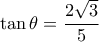 \tan \theta = \dfrac {2\sqrt 3}{5}