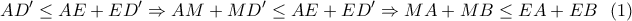 \displaystyle{AD'\leq AE+ED' \Rightarrow AM+MD' \leq AE+ED' \Rightarrow MA+MB \leq EA+EB \  \ (1)}