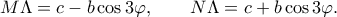 \displaystyle  
M\Lambda=c-b\cos3\varphi,\qquad N\Lambda=c+b\cos3\varphi. 
