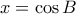 \displaystyle x = \cos B