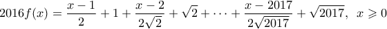 \displaystyle{2016f(x)=\frac{x-1}{2}+1+\frac{x-2}{2\sqrt{2}}+\sqrt{2}+\cdots +\frac{x-2017}{2\sqrt{2017}}+\sqrt{2017},\hspace{2mm}x\geqslant 0}