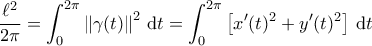 \displaystyle{\frac{\ell^2}{2\pi}= \int_{0}^{2\pi}\left \| \gamma(t) \right \|^2 \, {\rm d}t= \int_{0}^{2\pi}\left [ x'(t)^2 + y'(t)^2  \right ]\, {\rm d}t }