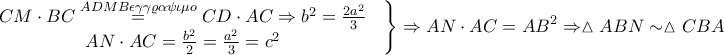 \displaystyle \left.\begin{matrix}
CM\cdot BC\overset{ADMB \epsilon \gamma \gamma \varrho \alpha \psi \iota \mu o}=CD\cdot AC\Rightarrow b^{2}=\frac{2a^{2}}{3} &  \\ AN\cdot AC=\frac{b^{2}}{2}=\frac{a^{2}}{3}=c^{2}
 &  \\
\end{matrix}\right\}\Rightarrow AN\cdot AC=AB^{2}\Rightarrow \vartriangle ABN \sim \vartriangle CBA