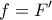 \displaystyle{ f= F' }