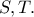 S,T.