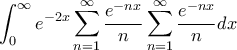 \displaystyle \int_{0}^{\infty}e^{-2x}\sum_{n=1}^{\infty}\frac{e^{-nx}}{n}\sum_{n=1}^{\infty}\frac{e^{-nx}}{n}dx