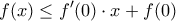 \displaystyle{f(x) \le f{'} (0) \cdot x + f(0)}