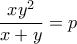 \dfrac{xy^2}{x+y}=p