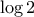 \log{2}