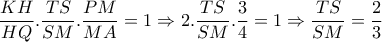 \dfrac{KH}{HQ}.  \dfrac{TS}{SM}. \dfrac{PM}{MA}=1 \Rightarrow 2.\dfrac{TS}{SM}. \dfrac{3}{4}=1 \Rightarrow  \dfrac{TS}{SM}= \dfrac{2}{3} 