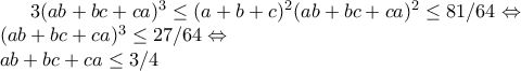 3(ab+bc+ca)^{3} \leq (a+b+c)^{2}(ab+bc+ca)^{2} \leq 81/64 \Leftrightarrow \\ 
(ab+bc+ca)^{3} \leq 27/64 \Leftrightarrow \\ ab+bc+ca \leq 3/4