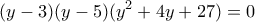 \displaystyle{(y - 3)(y - 5)({y^2} + 4y + 27) = 0}