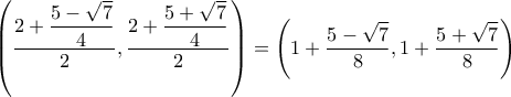 \left( \dfrac{ 2+ \dfrac{5-\sqrt{7}}{4}}{2}, \dfrac{2+ \dfrac{5+\sqrt{7}}{4}}{2} \right)= \left( 1+ \dfrac{5-\sqrt{7}}{8}, 1+ \dfrac{5+\sqrt{7}}{8} \right)