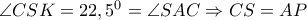 \angle CSK = {22,5^0} = \angle SAC \Rightarrow CS = AP