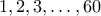 1, 2, 3, \ldots , 60