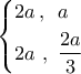 \left\{ \begin{gathered} 
  2a\,,\,\,\,a \hfill \\ 
  2a\,\,,\,\,\frac{{2a}}{3} \hfill \\  
\end{gathered}  \right.