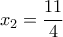 x_2=\dfrac{11}{4}