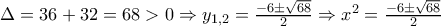 \Delta = 36+32=68> 0\Rightarrow y_{1,2}=\frac{-6\pm \sqrt{68} }{2}\Rightarrow x^{2}=\frac{-6\pm \sqrt{68} }{2}