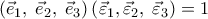 \displaystyle{\left ( \vec{e}_1 , \; \vec{e}_2, \; \vec{e}_3 \right )\left ( \vec{\varepsilon }_1 , \vec{\varepsilon}_2 , \; \vec{\varepsilon}_3 \right )=1}