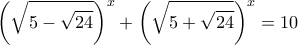 \displaystyle{\left(\sqrt{5-\sqrt{24}}\right)^x+\left(\sqrt{5+\sqrt{24}}\right)^x=10}