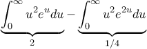 \displaystyle \underbrace{\int_{0}^{\infty}u^{2}e^{u}du}_{\text{2}}-\underbrace{\int_{0}^{\infty}u^{2}e^{2u}du}_{\text{1/4}}