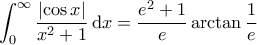 \displaystyle{\int_{0}^{\infty} \frac{\left| \cos x \right|}{x^2+1} \, \mathrm{d} x = \frac{e^2+1}{e} \arctan \frac{1}{e}}