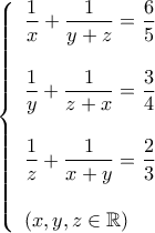 \displaystyle{\begin{array}{l} 
\left\{ \begin{array}{l} 
\displaystyle\frac{1}{x} + \frac{1}{{y + z}} = \frac{6}{5}\\ 
\\ 
\displaystyle\frac{1}{y} + \frac{1}{{z + x}} = \frac{3}{4}\\ 
\\ 
\displaystyle\frac{1}{z} + \frac{1}{{x + y}} = \frac{2}{3}\\ 
\\ 
\left( {x,y,z \in \mathbb{R}} \right) 
\end{array} \right.\\ 
\end{array}}