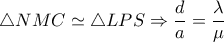 \triangle NMC \simeq  \triangle LPS \Rightarrow  \dfrac{d}{a}= \dfrac{ \lambda }{ \mu }  