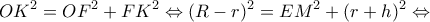 \displaystyle O{K^2} = O{F^2} + F{K^2} \Leftrightarrow {(R - r)^2} = E{M^2} + {(r + h)^2} \Leftrightarrow 