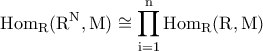 \displaystyle{\rm{Hom}_{R}(R^N,M)\cong \prod_{i=1}^{n} \rm{Hom}_{R}(R,M)