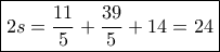 \boxed{2s = \dfrac{{11}}{5} + \dfrac{{39}}{5} + 14 = 24}