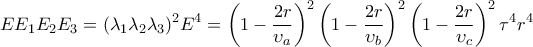 \displaystyle{EE_1E_2E_3=(\lambda _1\lambda _2\lambda _3)^2E^4=\left(1-\frac{2r}{\upsilon _a} \right)^2\left(1-\frac{2r}{\upsilon _b} \right)^2\left(1-\frac{2r}{\upsilon _c} \right)^2\tau ^4r^4}