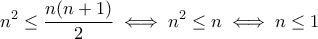 \displaystyle n^2\leq \frac{n(n+1)}{2} \iff n^2\leq n \iff n\leq 1
